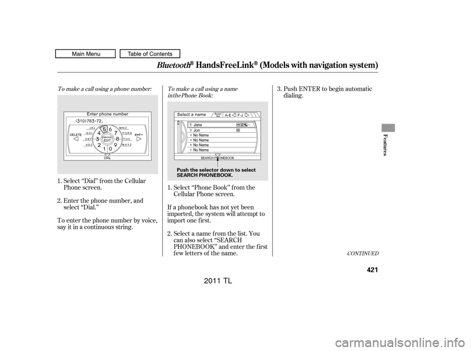 Acura TL 2011  Owners Manual CONT INUED
To make a call using a phone number: To make a call using a name
Select ‘‘Dial’’ f rom the Cellular
Phone screen.
Enter the phone number, and
select ‘‘Dial.’’
To enter the p