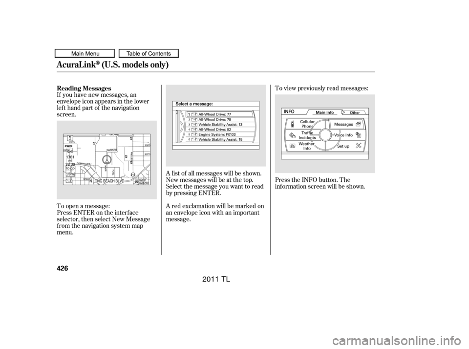 Acura TL 2011  Owners Manual A list of all messages will be shown.
New messages will be at the top.
Select the message you want to read
by pressing ENTER.To view previously read messages:
Press the INFO button. The
inf ormation s