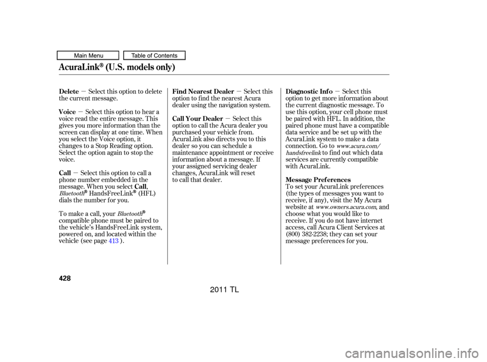 Acura TL 2011  Owners Manual µ
µ µ
µ
µ µ
Select this option to delete
the current message.
Select this option to hear a
voice read the entire message. This
gives you more inf ormation than the
screen can display at on