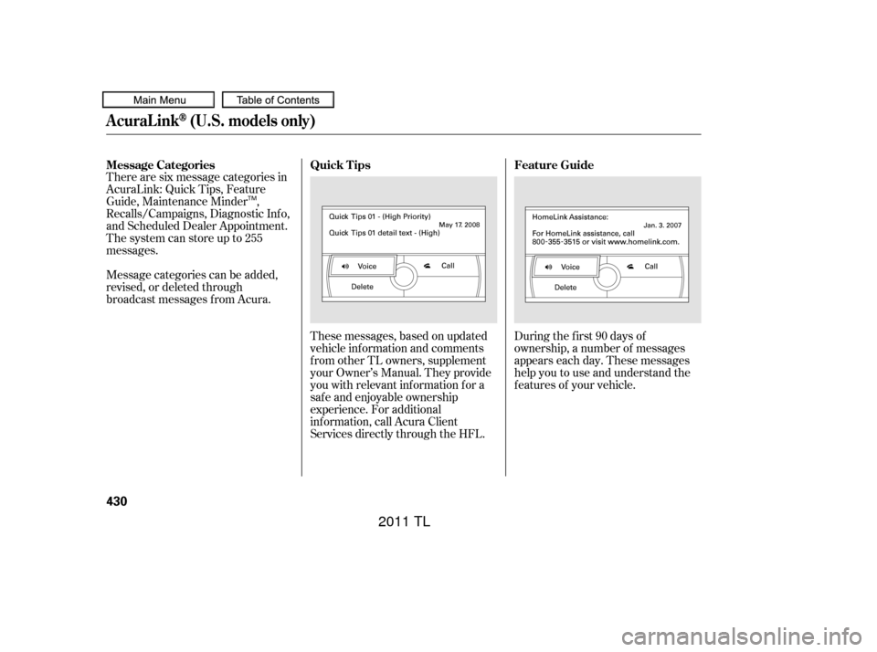 Acura TL 2011  Owners Manual There are six message categories in
AcuraLink: Quick Tips, Feature
Guide, Maintenance Minder ,
Recalls/Campaigns, Diagnostic Inf o,
and Scheduled Dealer Appointment.
The system can store up to 255
mes