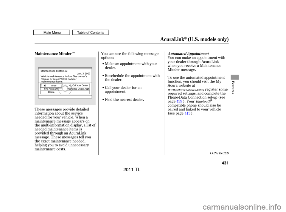 Acura TL 2011 Workshop Manual These messages provide detailed
inf ormation about the service
needed f or your vehicle. When a
maintenance message appears on
the multi-information display, a list of
needed maintenance items is
prov