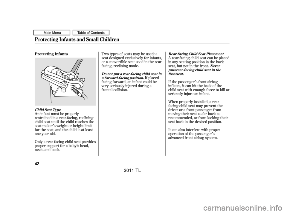 Acura TL 2011  Owners Manual An inf ant must be properly
restrained in a rear-f acing, reclining
child seat until the child reaches the
seat maker’s weight or height limit
f or the seat, and the child is at least
one year old.
