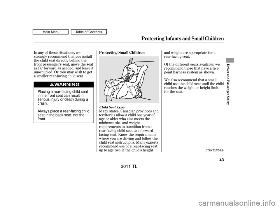 Acura TL 2011  Owners Manual In any of these situations, we
strongly recommend that you install
the child seat directly behind the
f ront passenger’s seat, move the seat
as far forward as needed, and leave it
unoccupied. Or, yo
