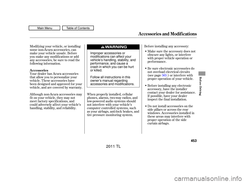 Acura TL 2011  Owners Manual Your dealer has Acura accessories
that allow you to personalize your
vehicle. These accessories have
been designed and approved f or your
vehicle, and are covered by warranty.Bef ore installing any ac