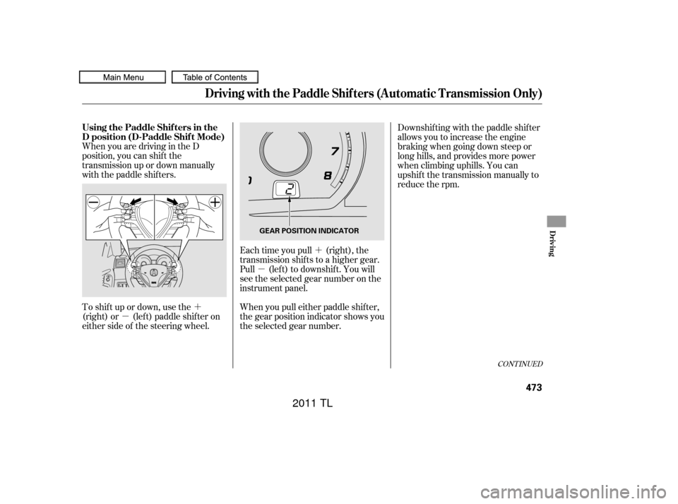 Acura TL 2011  Owners Manual ´
µ
´
µ
WhenyouaredrivingintheD
position, you can shif t the
transmission up or down manually
with the paddle shifters.
Each time you pull (right), the
transmission shif ts to a higher gear.
P
