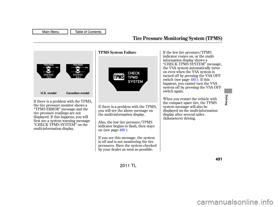 Acura TL 2011  Owners Manual If there is a problem with the TPMS,
thetirepressuremonitorshowsa
‘‘TPMS ERROR’’ message and the
tire pressure readings are not
displayed. If this happens, you will
f irst see a system warning