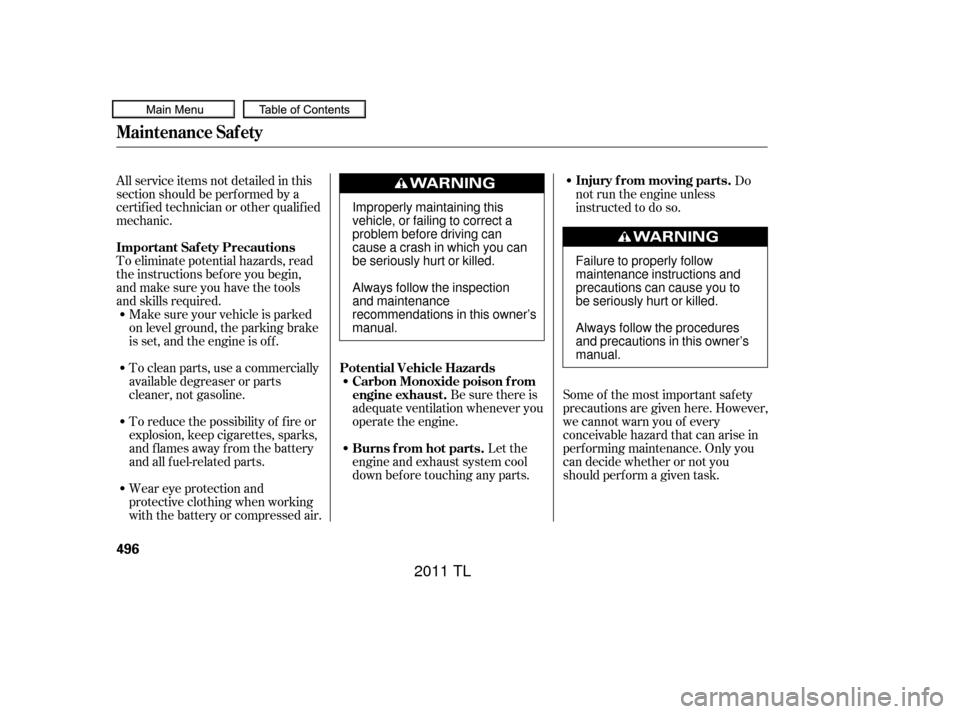 Acura TL 2011  Owners Manual To eliminate potential hazards, read
the instructions bef ore you begin,
and make sure you have the tools
and skills required. All service items not detailed in this
section should be perf ormed by a
