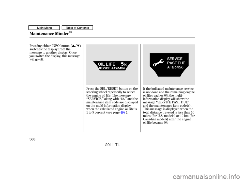 Acura TL 2011  Owners Manual ÛÝ
Pressing either INFO button ( / )
switches the display f rom the
message to another display. Once
you switch the display, this message
will go of f .
Press the SEL/RESET button on the
steering 