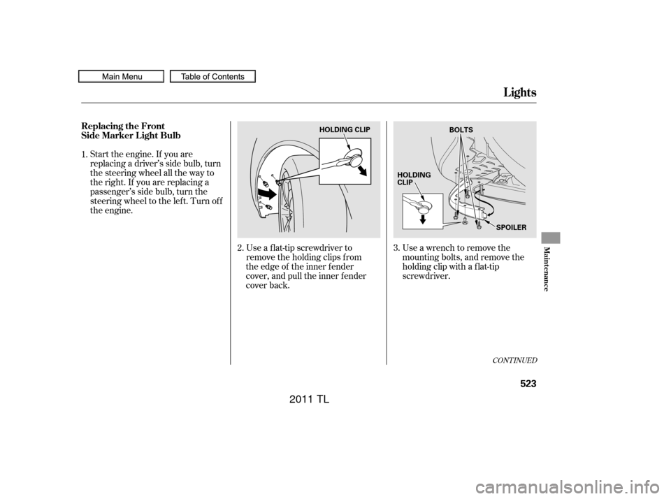 Acura TL 2011 Owners Manual Start the engine. If you are
replacing a driver’s side bulb, turn
the steering wheel all the way to
theright.If youarereplacinga
passenger’s side bulb, turn the
steering wheel to the lef t. Turn o Acura TL 2011 Owners Manual Start the engine. If you are
replacing a driver’s side bulb, turn
the steering wheel all the way to
theright.If youarereplacinga
passenger’s side bulb, turn the
steering wheel to the lef t. Turn o