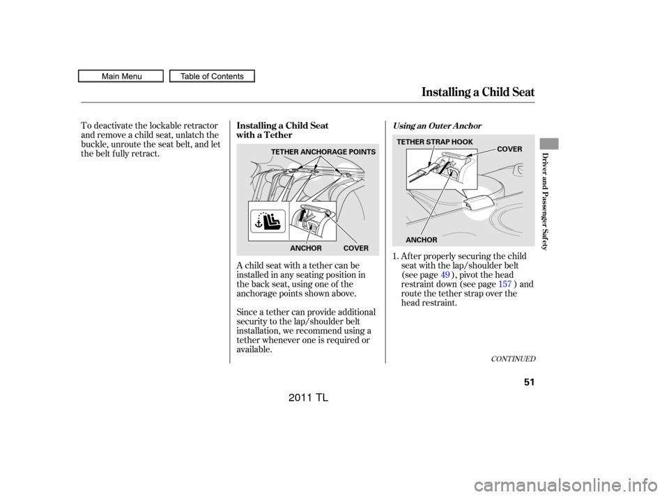 Acura TL 2011 Workshop Manual To deactivate the lockable retractor
and remove a child seat, unlatch the
buckle, unroute the seat belt, and let
the belt fully retract.A child seat with a tether can be
installed in any seating posit