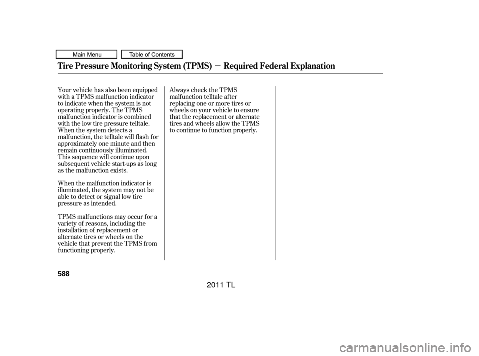 Acura TL 2011 User Guide µ
Always check the TPMS  
malfunction telltale after
replacing one or more tires or
wheels on your vehicle to ensure
that the replacement or alternate
tires and wheels allow the TPMS  
to continue t