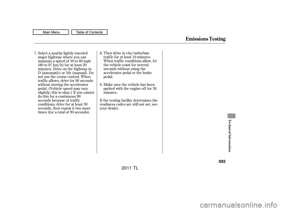 Acura TL 2011  Owners Manual Then drive in city/suburban
traffic for at least 10 minutes.
When traf f ic conditions allow, let
the vehicle coast f or several
seconds without using the
accelerator pedal or the brake
pedal.
If the 
