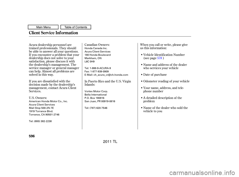 Acura TL 2011  Owners Manual U.S. Owners:Canadian Owners:
When you call or write, please give
us this inf ormation:
If you are dissatisf ied with the
decision made by the dealership’s
management, contact Acura Client
Services. 