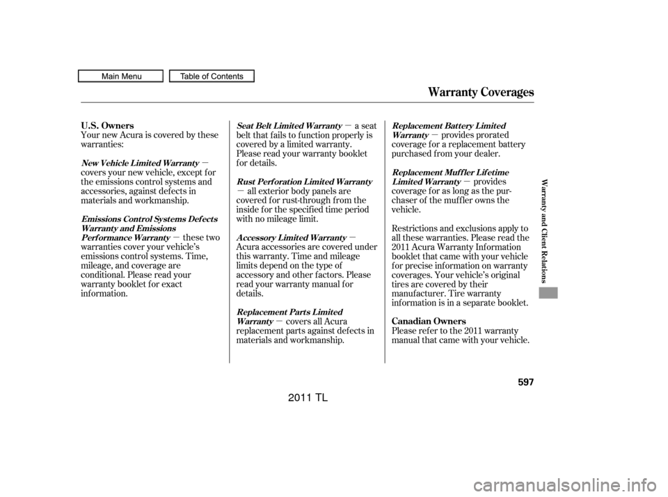 Acura TL 2011  Owners Manual µ
µ
µ
µ µ
µ
µ
µ
Your new Acura is covered by these
warranties:
provides
coverageforaslongasthepur-
chaser of the muf f ler owns the
vehicle. provides prorated
coverage f or a replaceme