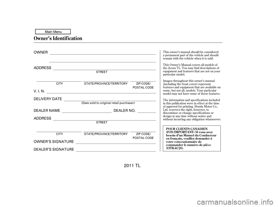 Acura TL 2011  Owners Manual T his owner’s manual should be considered
a permanent part of the vehicle and should
remain with the vehicle when it is sold.
T his Owner’s Manual covers all models of
theAcuraTL.Youmayfinddescrip