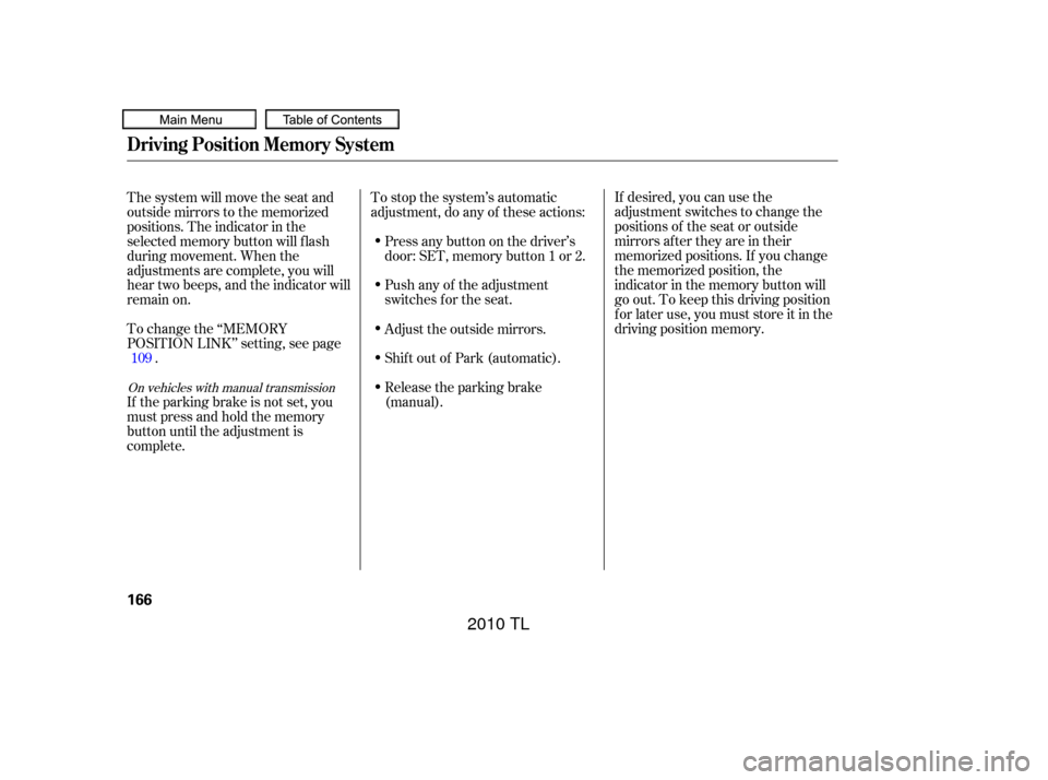 Acura TL 2010  Owners Manual If desired, you can use the
adjustment switches to change the
positions of the seat or outside
mirrors af ter they are in their
memorized positions. If you change
the memorized position, the
indicator