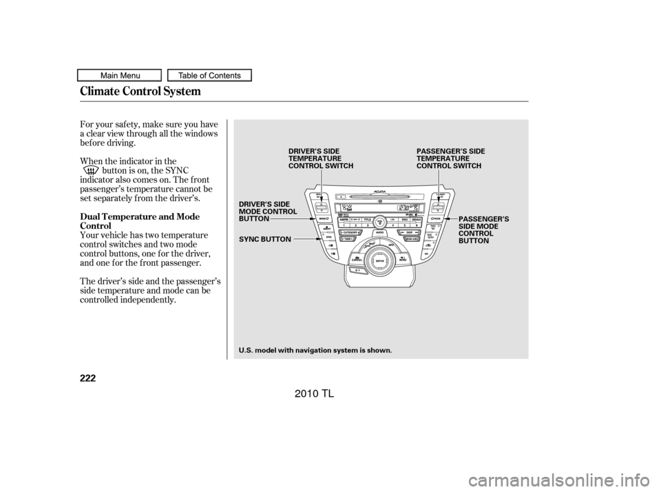 Acura TL 2010 User Guide For your saf ety, make sure you have
a clear view through all the windows
bef ore driving.
When the indicator in thebutton is on, the SYNC
indicator also comes on. The f ront
passenger’s temperature