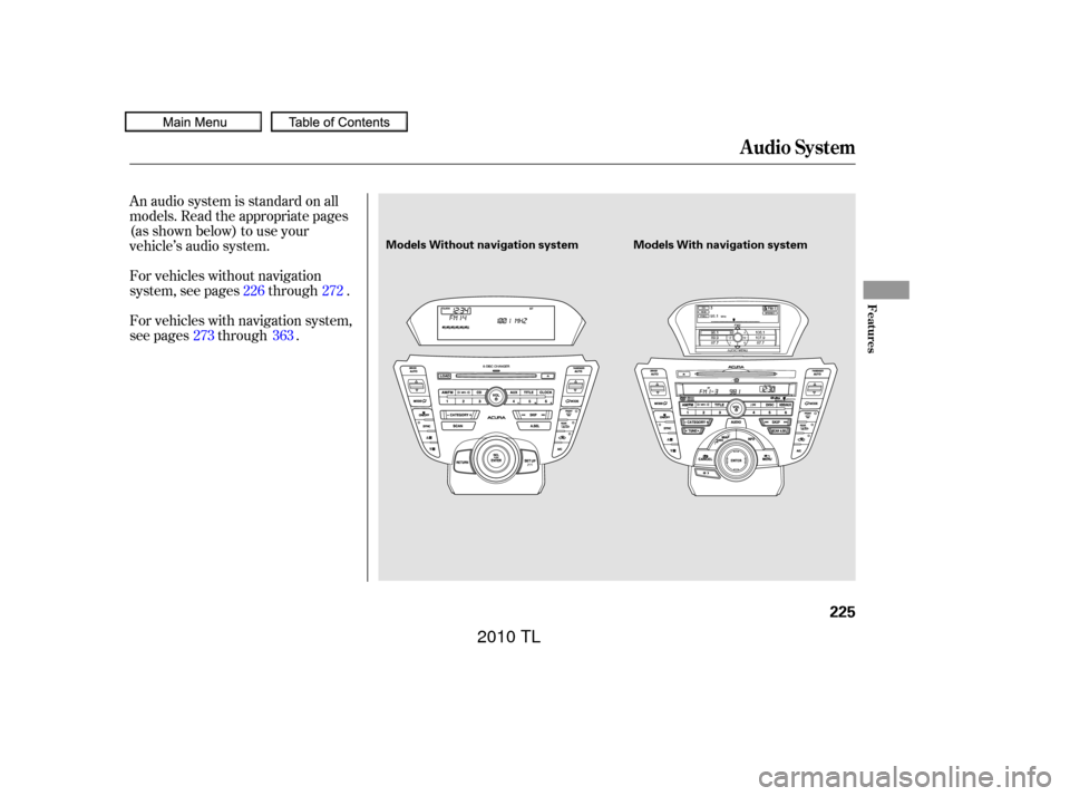 Acura TL 2010 User Guide An audio system is standard on all
models. Read the appropriate pages
(as shown below) to use your
vehicle’s audio system.
For vehicles without navigation
system, see pages through .
For vehicles wi