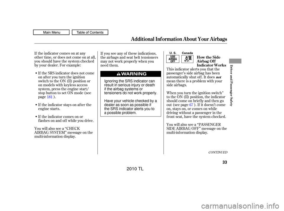 Acura TL 2010  Owners Manual Î
If the indicator comes on at any
other time, or does not come on at all,
you should have the system checked
by your dealer. For example:This indicator alerts you that the
passenger’s side airbag