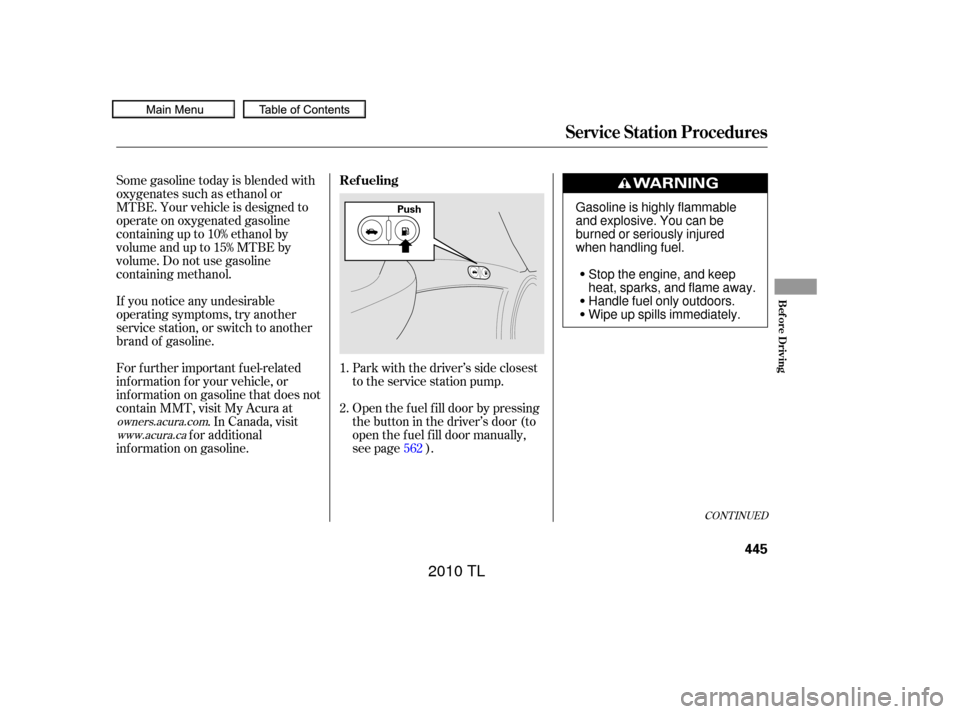 Acura TL 2010  Owners Manual CONT INUED
If you notice any undesirable
operating symptoms, try another
service station, or switch to another
brand of gasoline. Some gasoline today is blended with
oxygenates such as ethanol or
MTBE