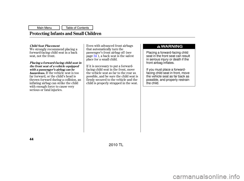 Acura TL 2010  Owners Manual Even with advanced front airbags
that automatically turn the
passenger’s front airbag off (see
page ), a back seat is the saf est
place f or a small child.
If it is necessary to put a f orward-
f ac