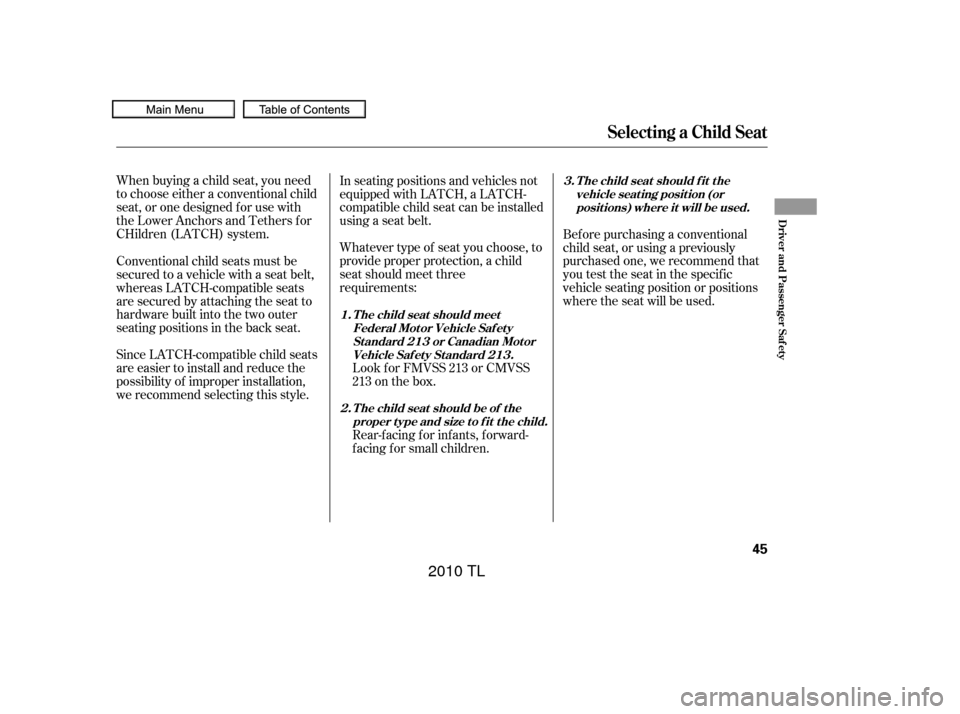 Acura TL 2010  Owners Manual Since LATCH-compatible child seats
are easier to install and reduce the
possibility of improper installation,
we recommend selecting this style. When buying a child seat, you need
to choose either a c