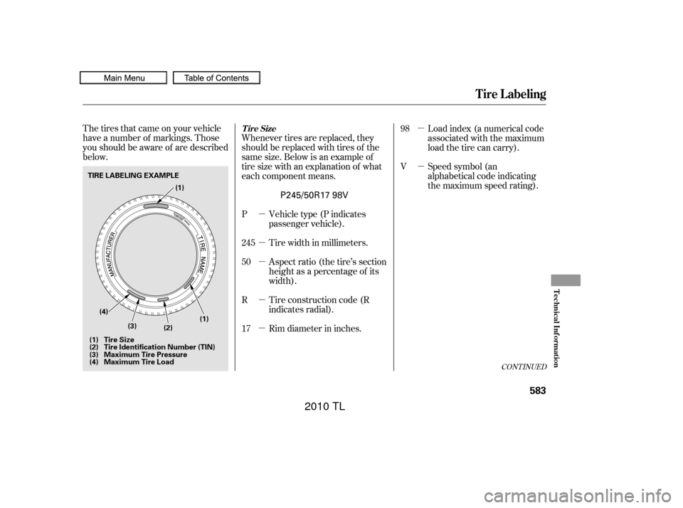 Acura TL 2010  Owners Manual µ
µ
µ
µ
µ
µ µ
The tires that came on your vehicle
have a number of markings. Those
you should be aware of are described
below. Whenever tires are replaced, they
should be replaced with t