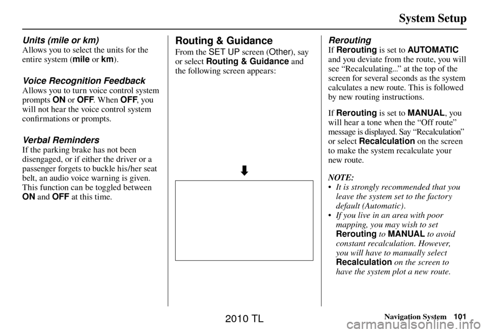 Acura TL 2010 Navigation Manual System Setup
Navigation System101
Routing & Guidance
From the SET UP screen (Other), say
or select Routing & Guidance and
the following screen appears:
Rerouting
If Rerouting is set to AU Acura TL 2010 Navigation Manual System Setup
Navigation System101
Routing & Guidance
From the SET UP screen (Other), say
or select Routing & Guidance and
the following screen appears:
Rerouting
If Rerouting is set to AU