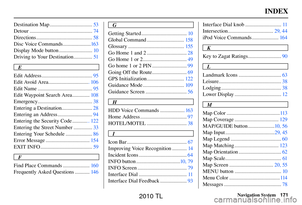 Acura TL 2010 Navigation Manual INDEX
Navigation System171
Destination Map ................................ 53
Detour ............................................... 74
Directions .......................................... 58
Disc V Acura TL 2010 Navigation Manual INDEX
Navigation System171
Destination Map ................................ 53
Detour ............................................... 74
Directions .......................................... 58
Disc V