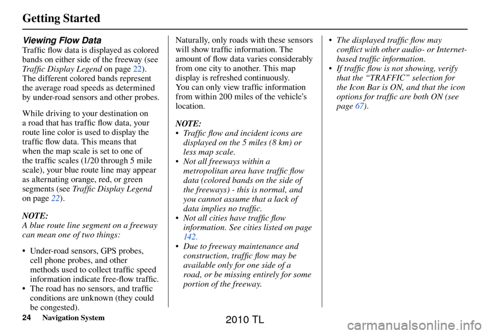 Acura TL 2010 Navigation Manual Getting Started
24 Navigation System
Viewing Flow Data
Tra f fi c fl ow data is displayed as colored
bands on either side of the freeway (see
Traffi c Display Legend on page 22 ).
The Acura TL 2010 Navigation Manual Getting Started
24 Navigation System
Viewing Flow Data
Tra f fi c fl ow data is displayed as colored
bands on either side of the freeway (see
Traffi c Display Legend on page 22 ).
The