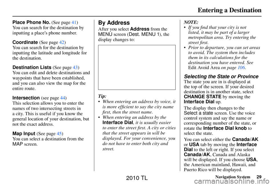 Acura TL 2010 Navigation Manual Entering a Destination
Navigation System29
Place Phone No. (See page 41 )
You can search for the destination by
inputting a place’s phone number.
Coordinate (See page 42 )
You can search for t Acura TL 2010 Navigation Manual Entering a Destination
Navigation System29
Place Phone No. (See page 41 )
You can search for the destination by
inputting a place’s phone number.
Coordinate (See page 42 )
You can search for t