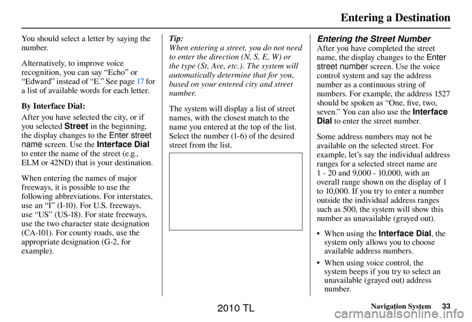 Acura TL 2010 Navigation Manual Entering a Destination
Navigation System33
You should select a letter by saying the
number.
Alternatively, to improve voice
recognition, you can say “Echo” or
“Edward” instead of “E.” Acura TL 2010 Navigation Manual Entering a Destination
Navigation System33
You should select a letter by saying the
number.
Alternatively, to improve voice
recognition, you can say “Echo” or
“Edward” instead of “E.”