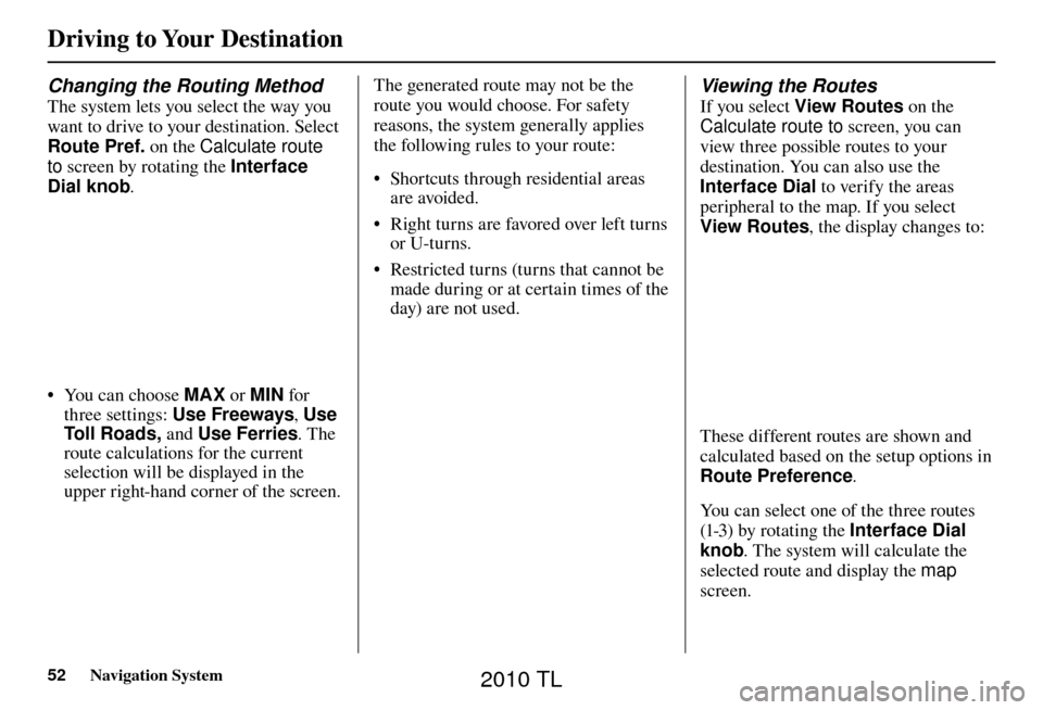 Acura TL 2010 Navigation Manual Driving to Your Destination
52 Navigation System
Changing the Routing Method
The system lets you select the way you
want to drive to your destination. Select
Route Pref. on the Calculate rout Acura TL 2010 Navigation Manual Driving to Your Destination
52 Navigation System
Changing the Routing Method
The system lets you select the way you
want to drive to your destination. Select
Route Pref. on the Calculate rout