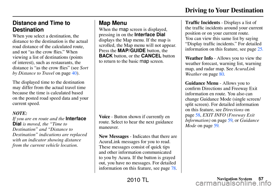 Acura TL 2010 Navigation Manual Driving to Your Destination
Navigation System57
Distance and Time to
Destination
When you select a destination, the
distance to the destination is the actual
road distance of the calculated rou Acura TL 2010 Navigation Manual Driving to Your Destination
Navigation System57
Distance and Time to
Destination
When you select a destination, the
distance to the destination is the actual
road distance of the calculated rou