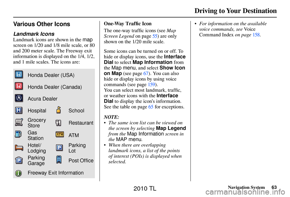 Acura TL 2010 Navigation Manual Driving to Your Destination
Navigation System63
Various Other Icons
Landmark Icons
Landmark icons are shown in the map
screen on 1/20 and 1/8 mile scale, or 80
and 200 meter scale. The Freeway Acura TL 2010 Navigation Manual Driving to Your Destination
Navigation System63
Various Other Icons
Landmark Icons
Landmark icons are shown in the map
screen on 1/20 and 1/8 mile scale, or 80
and 200 meter scale. The Freeway