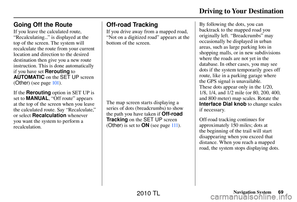 Acura TL 2010 Navigation Manual Driving to Your Destination
Navigation System69
Going Off the Route
If you leave the calculated route,
“Recalculating...” is displayed at the
top of the screen. The system will
recalculate Acura TL 2010 Navigation Manual Driving to Your Destination
Navigation System69
Going Off the Route
If you leave the calculated route,
“Recalculating...” is displayed at the
top of the screen. The system will
recalculate