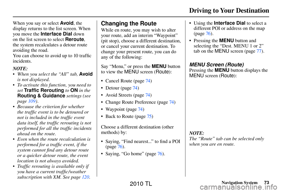 Acura TL 2010  Navigation Manual Driving to Your Destination
Navigation System73
When you say or select Avoid , the 
display returns to the list screen. When 
you move the Interface Dial  down 
on the list screen to select Reroute , 