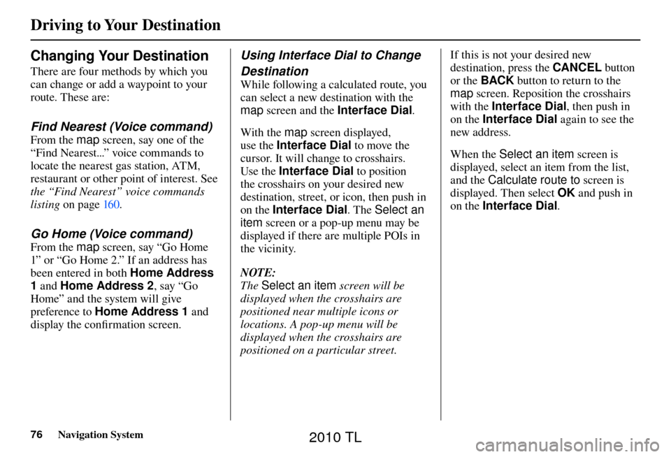 Acura TL 2010  Navigation Manual Driving to Your Destination
76 Navigation System
 
Changing Your   Destination 
There are four methods by which you 
can change or add a waypoint to your 
route. These are: 
  Find Nearest (Voice comm