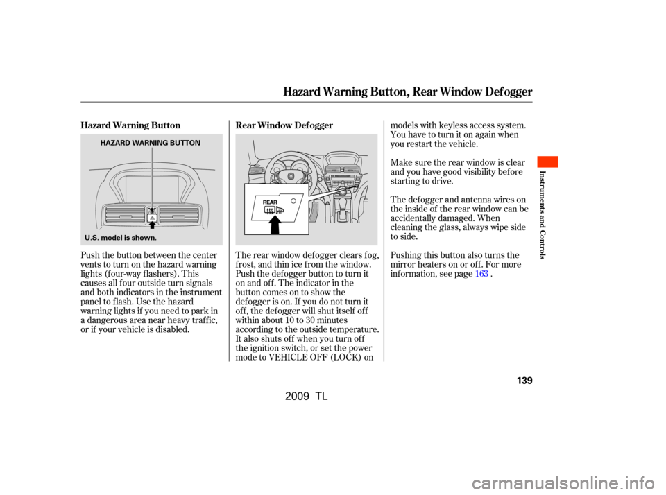 Acura TL 2009 Owners Guide Push the button between the center 
vents to turn on the hazard warning
lights (f our-way f lashers). This
causes all f our outside turn signals
and both indicators in the instrument
panel to f lash. 