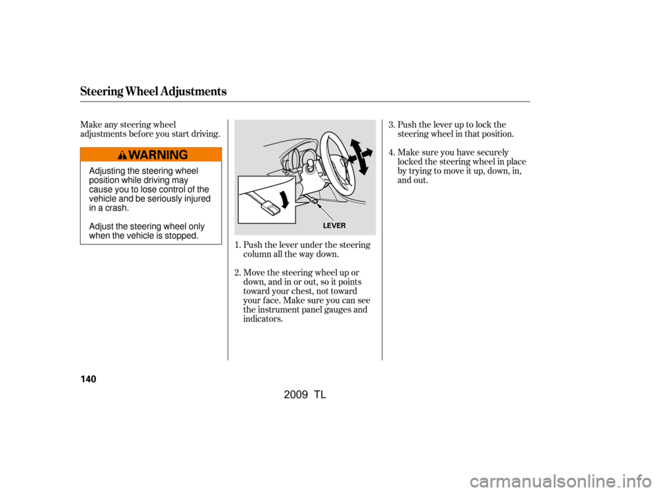 Acura TL 2009 Owners Guide Push the lever up to lock the 
steering wheel in that position.
Make any steering wheel
adjustments before you start driving.
Push the lever under the steering
column all the way down. 
Move the steer