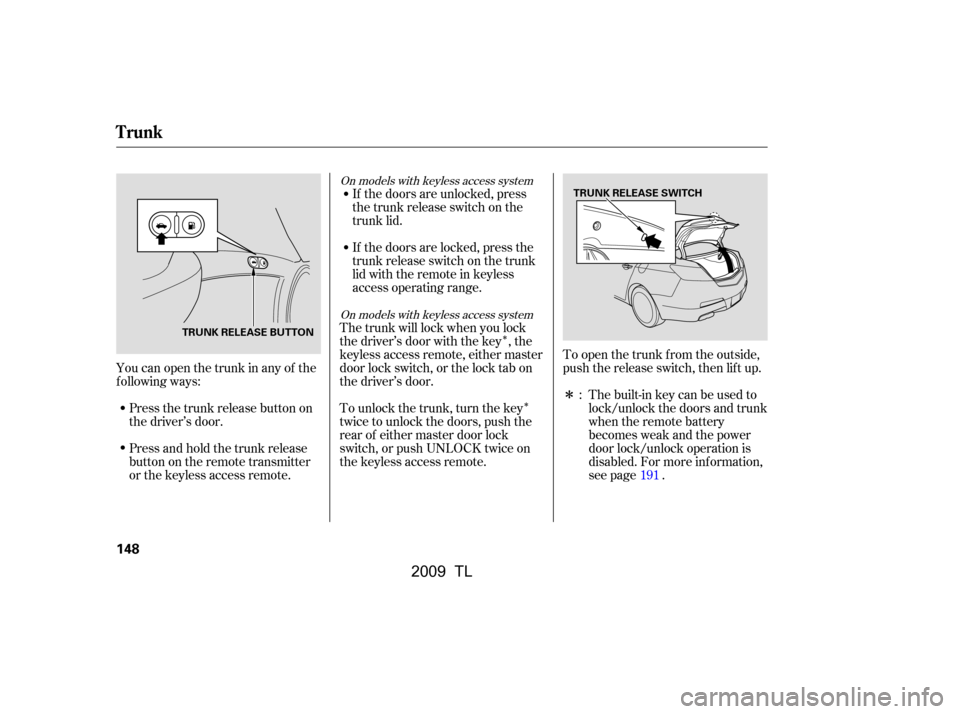 Acura TL 2009  Owners Manual Î
ÎÎ
If the doors are unlocked, press 
thetrunkreleaseswitchonthe
trunk lid. 
If the doors are locked, press the 
trunk release switch on the trunk
lid with the remote in keyless
access operatin