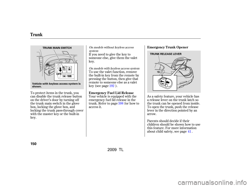 Acura TL 2009  Owners Manual To protect items in the trunk, you 
can disable the trunk release button
on the driver’s door by turning of f
the trunk main switch in the glove
box, locking the glove box, and
locking the trunk pas