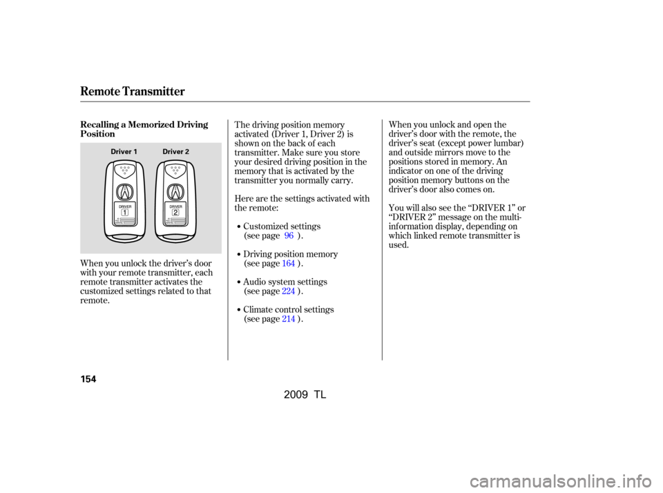 Acura TL 2009  Owners Manual When you unlock the driver’s door 
with your remote transmitter, each
remote transmitter activates the
customized settings related to that
remote.When you unlock and open the
driver’s door with th