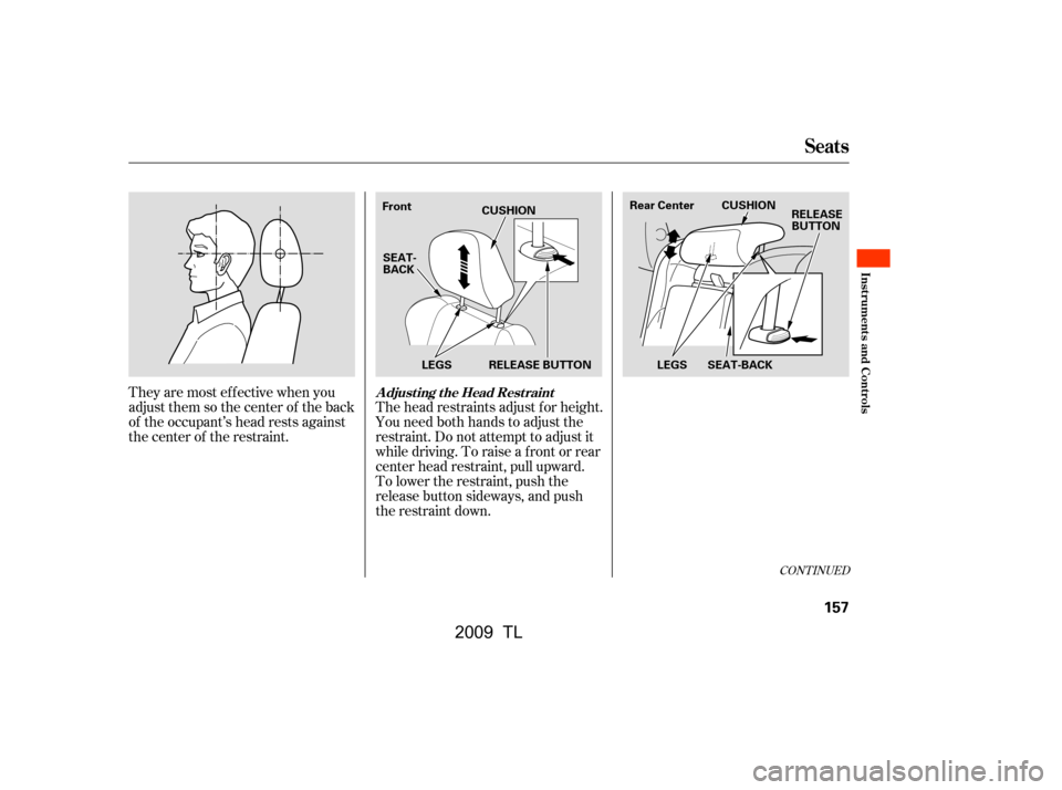 Acura TL 2009  Owners Manual Theyaremosteffectivewhenyou 
adjust them so the center of the back
of the occupant’s head rests against
the center of the restraint.The head restraints adjust f or height.
You need both hands to adj
