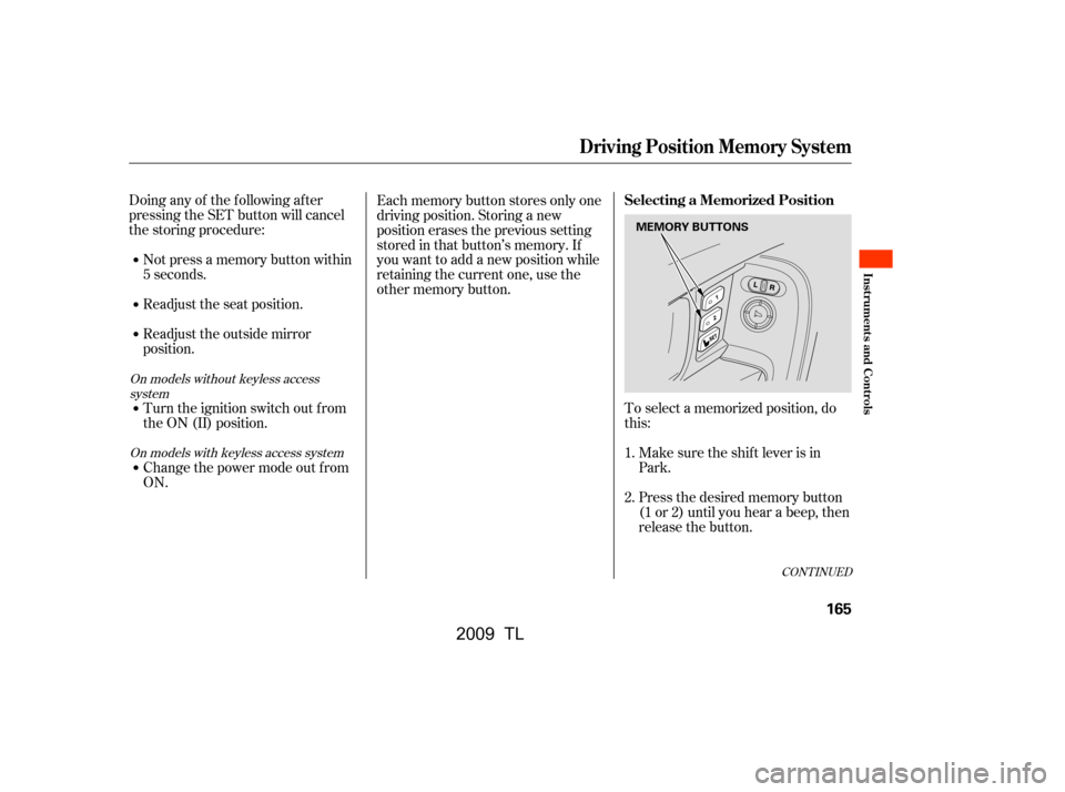 Acura TL 2009 Manual PDF Not press a memory button within 
5 seconds. 
Readjust the seat position.
Doing any of the f ollowing af ter 
pressing the SET button will cancel
the storing procedure:
Readjust the outside mirror
pos