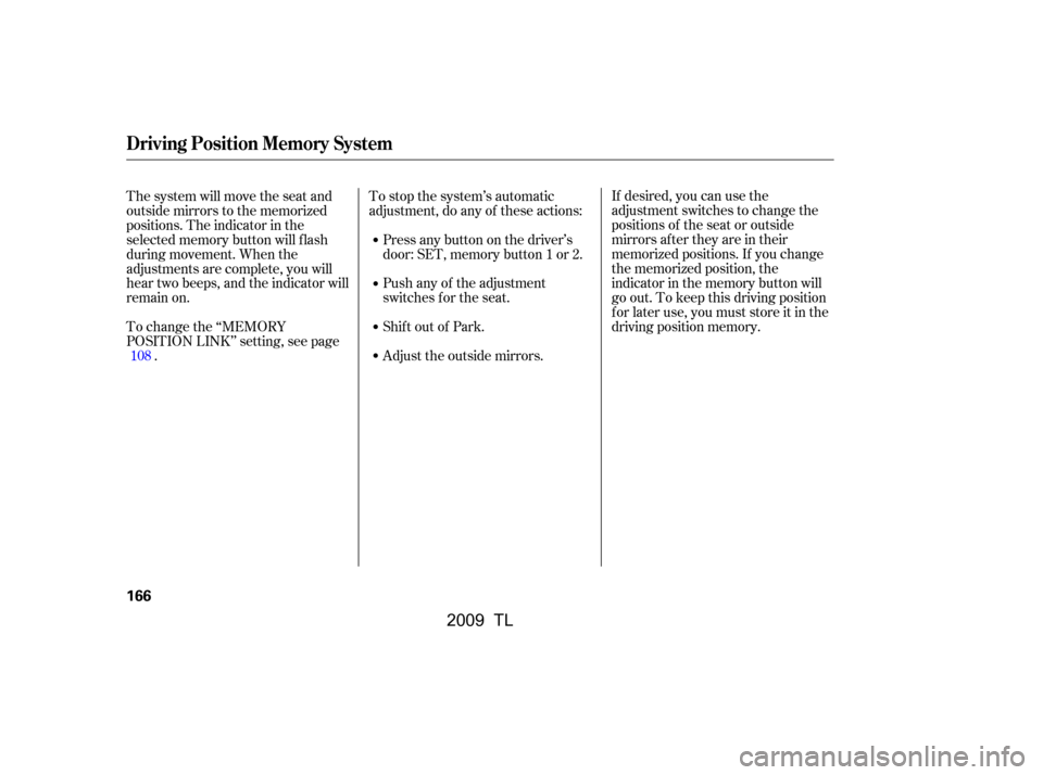 Acura TL 2009  Owners Manual If desired, you can use the 
adjustment switches to change the
positions of the seat or outside
mirrors af ter they are in their
memorized positions. If you change
the memorized position, the
indicato