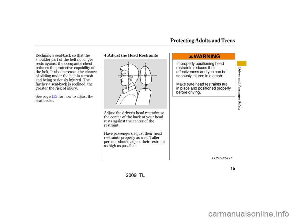 Acura TL 2009 User Guide CONT INUED
Reclining a seat-back so that the 
shoulder part of the belt no longer
rests against the occupant’s chest
reduces the protective capability of
the belt. It also increases the chance
of sl