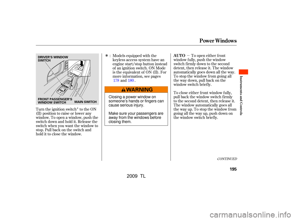 Acura TL 2009 Workshop Manual µ
Î
Î
To open either f ront
window f ully, push the window 
switch f irmly down to the second
detent, then release it. The window
automatically goes down all the way.
To stop the window f rom go