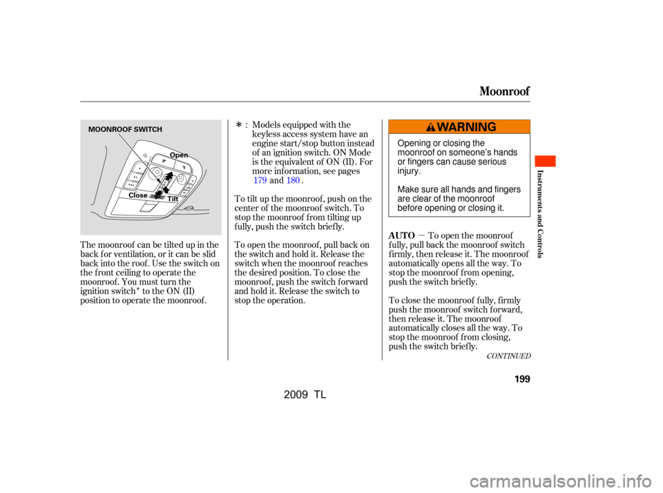 Acura TL 2009 Workshop Manual µ
Î
Î
CONT INUED
To close the moonroof f ully, f irmly 
push the moonroof switch f orward,
then release it. The moonroof
automatically closes all the way. To
stop the moonroof f rom closing,
pus
