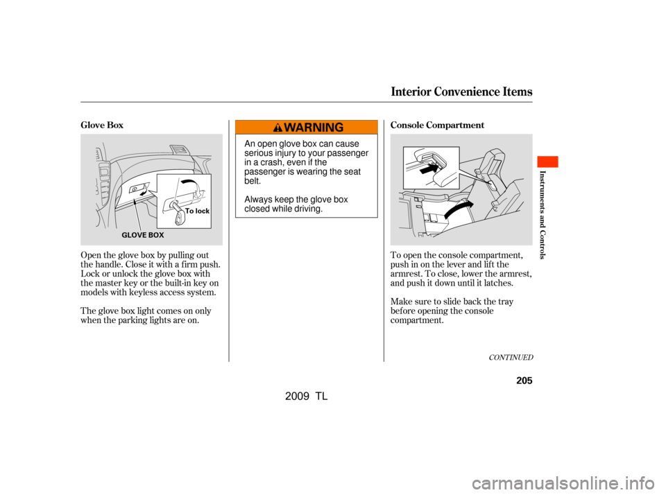 Acura TL 2009  Owners Manual To open the console compartment, 
push in on the lever and lif t the
armrest. To close, lower the armrest,
and push it down until it latches. 
Make sure to slide back the tray 
bef ore opening the con
